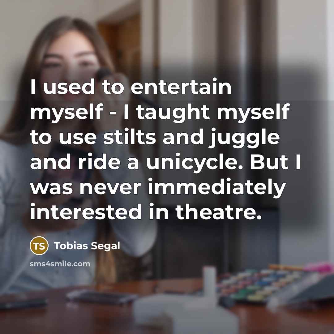 “I used to entertain myself - I taught myself to…” quote by Tobias Segal