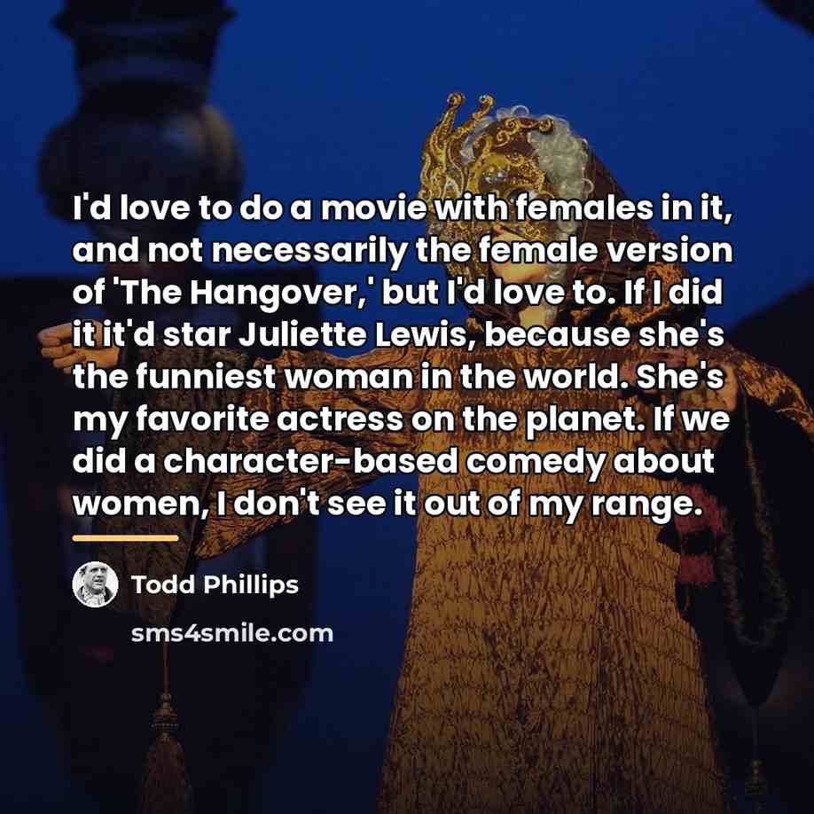 “I'd love to do a movie with females in it,…” quote by Todd Phillips