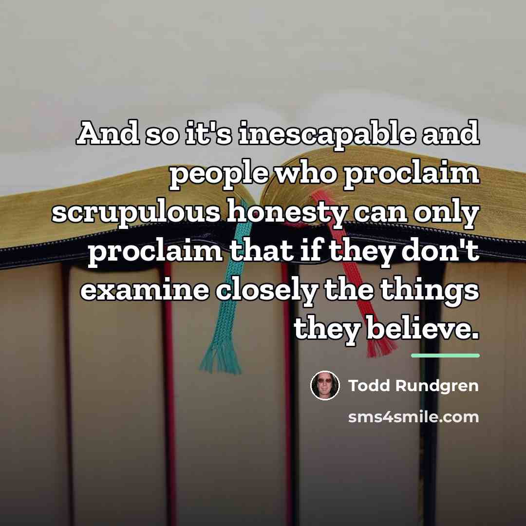 “And so it's inescapable and people who proclaim scrupulous honesty…” quote by Todd Rundgren