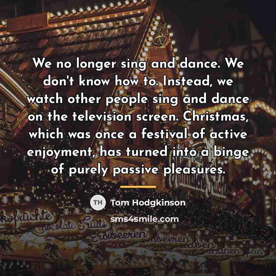 “We no longer sing and dance. We don't know how…” quote by Tom Hodgkinson