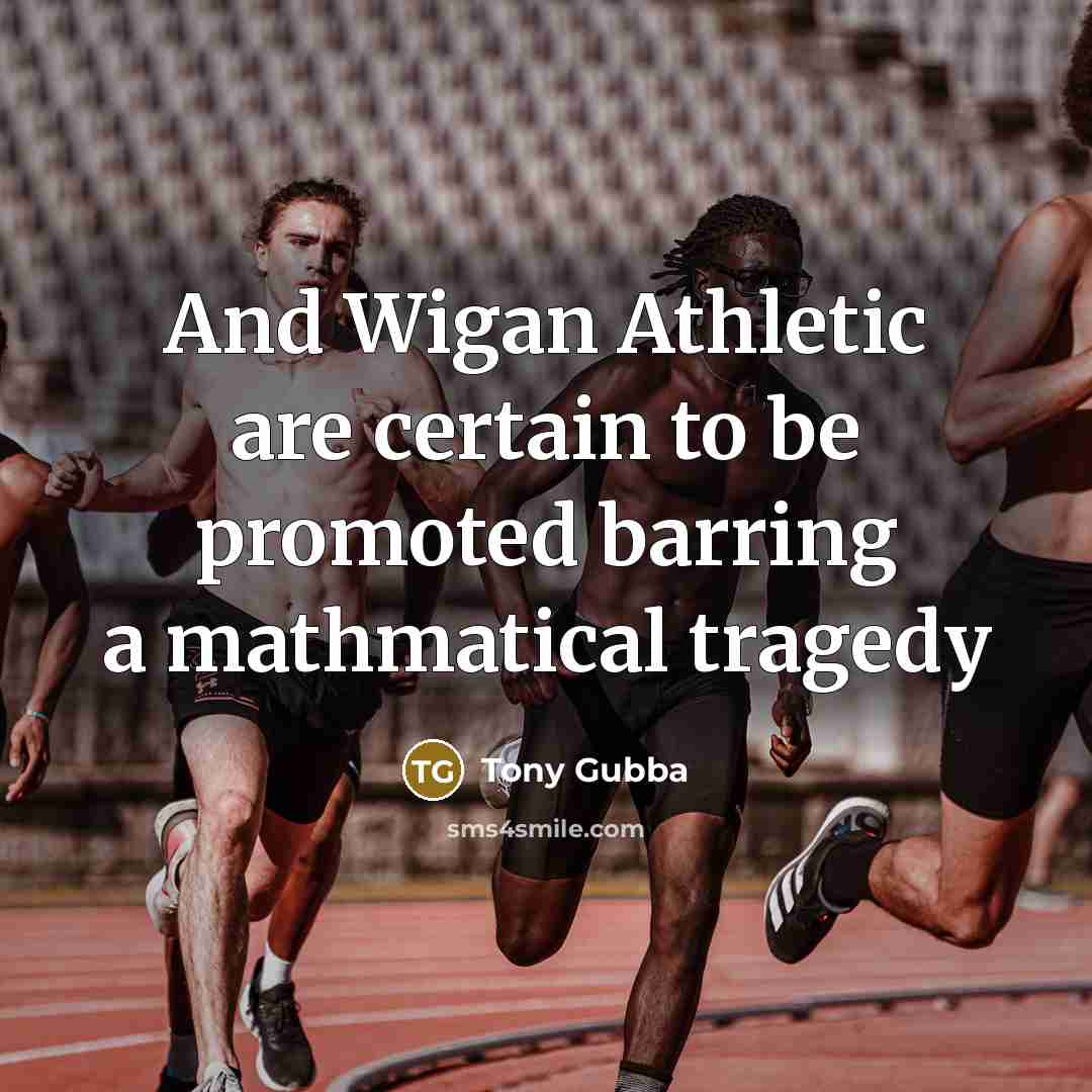 “And Wigan Athletic are certain to be promoted barring a…” quote by Tony Gubba