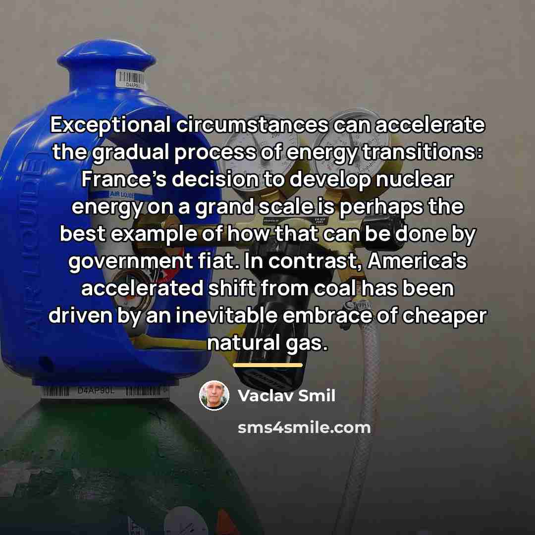 “Exceptional circumstances can accelerate the gradual process of energy transitions:…” quote by Vaclav Smil