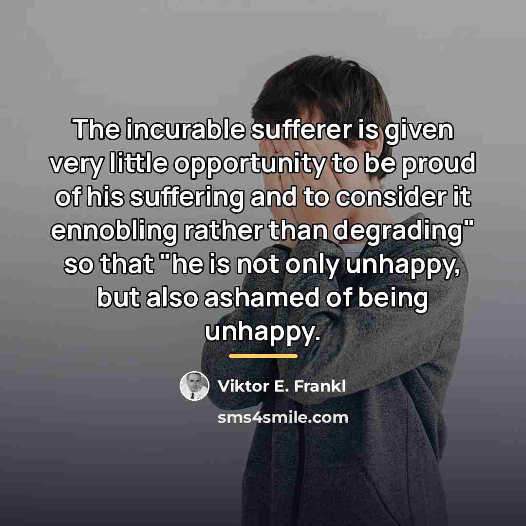 “The incurable sufferer is given very little opportunity to be…” quote by Viktor E. Frankl