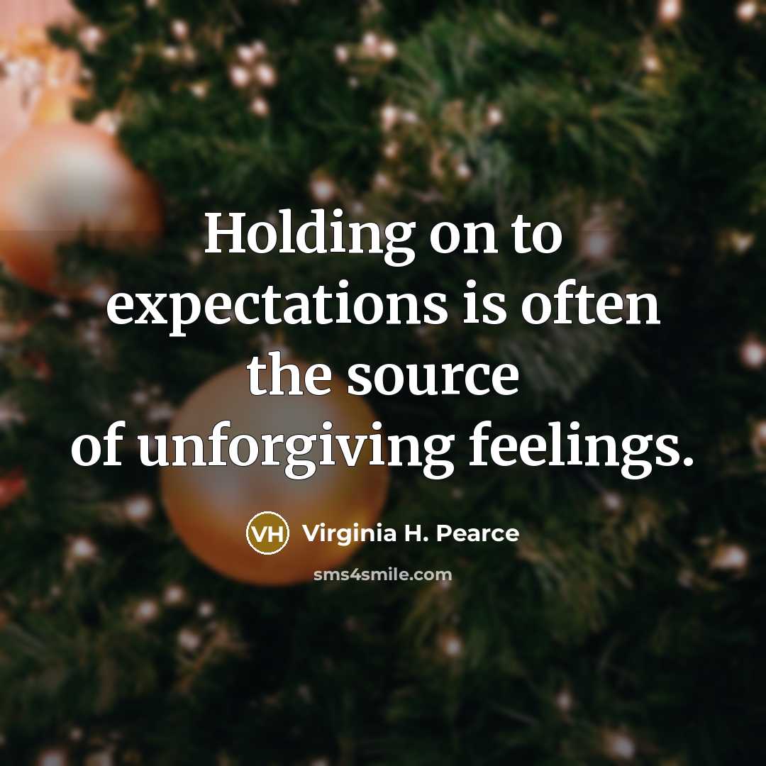 “Holding on to expectations is often the source of unforgiving…” quote by Virginia H. Pearce