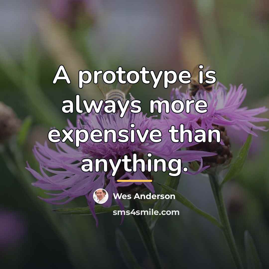 “A prototype is always more expensive than anything.…” quote by Wes Anderson