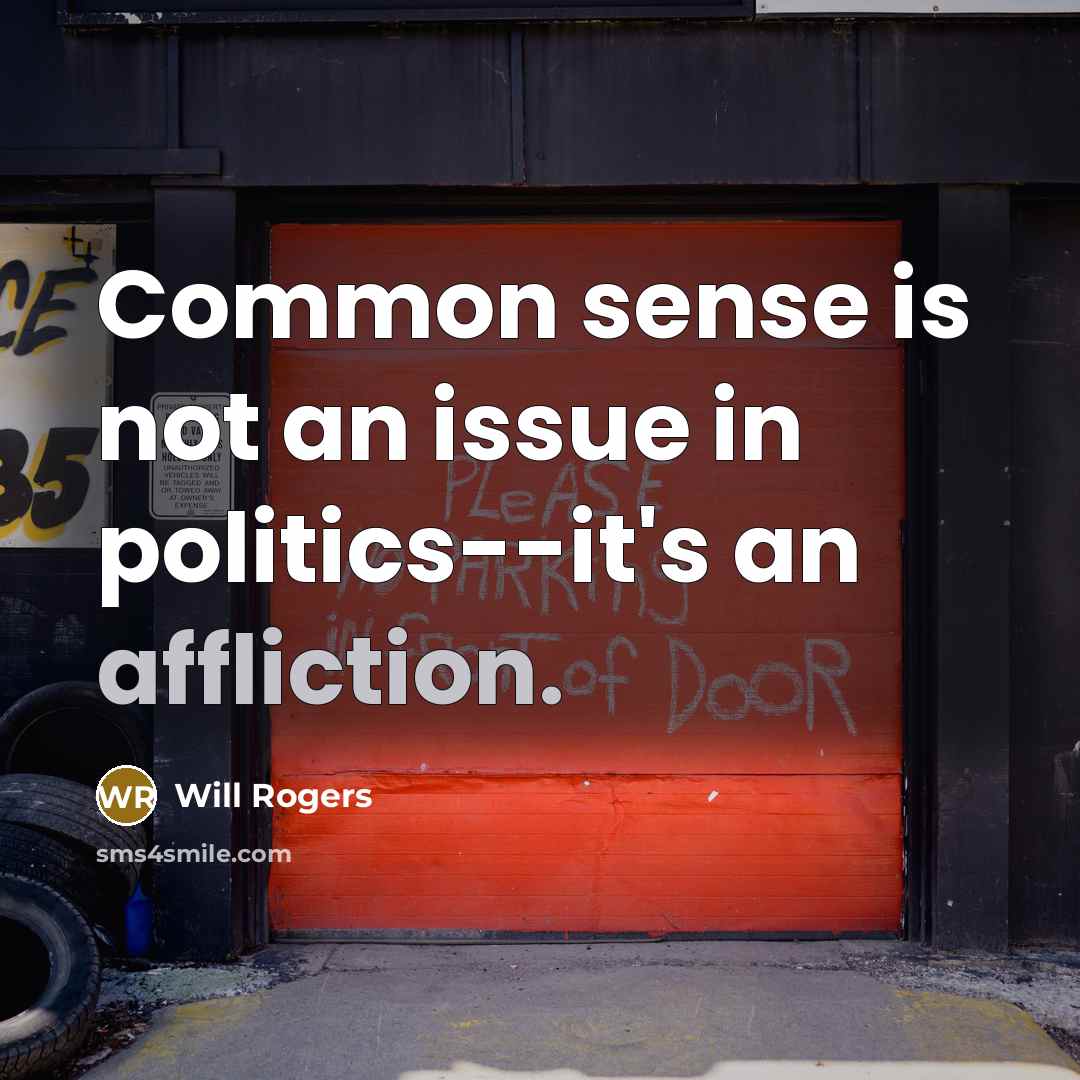 “Common sense is not an issue in politics--it's an affliction.…” quote by Will Rogers