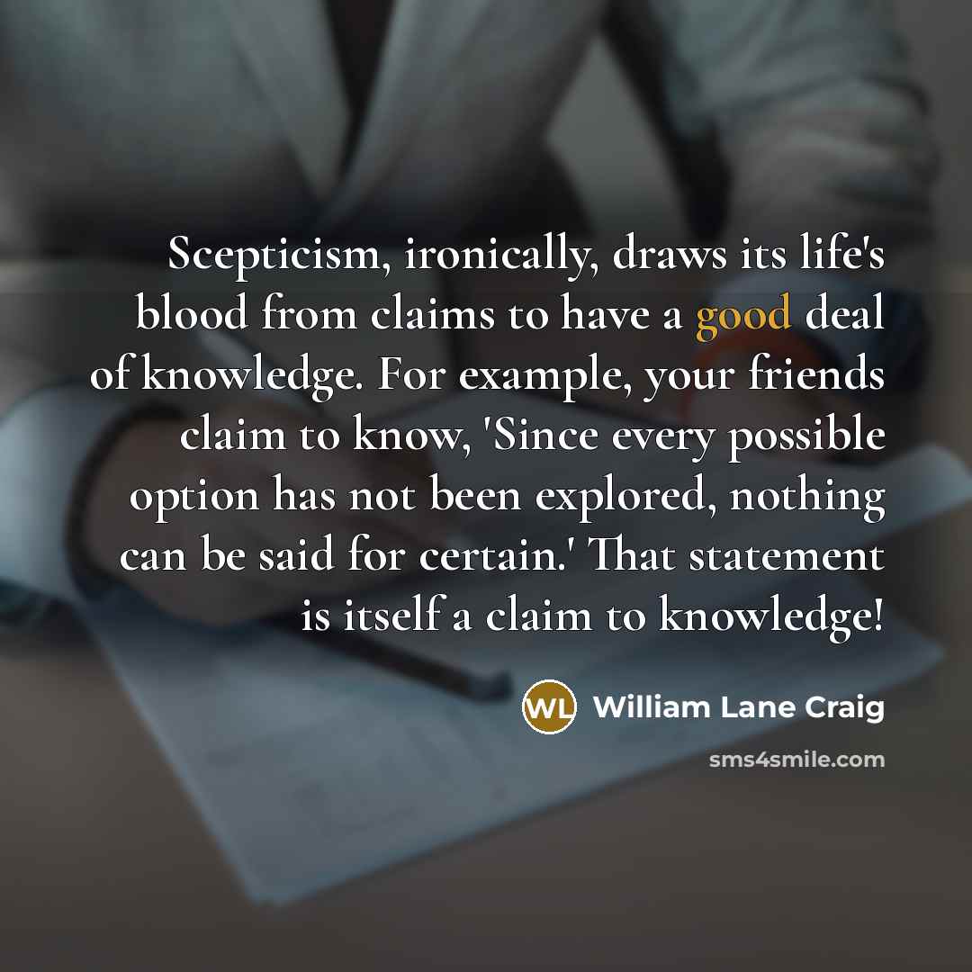 “Scepticism, ironically, draws its life's blood from claims to have…” quote by William Lane Craig