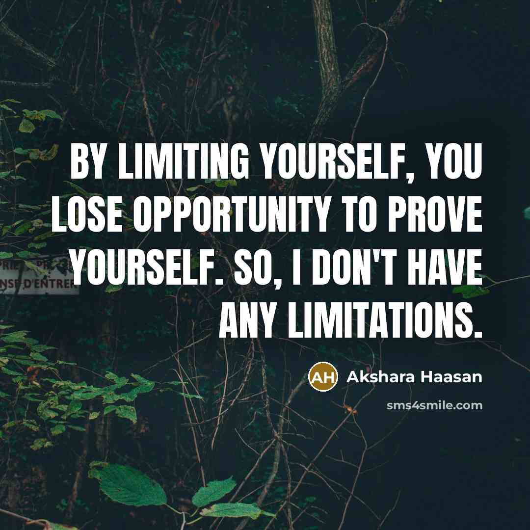 “By limiting yourself, you lose opportunity to prove yourself. So,…” quote by Akshara Haasan