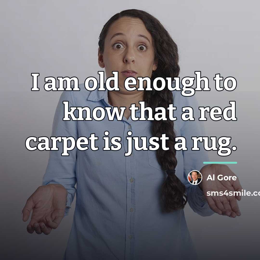 “I am old enough to know that a red carpet…” quote by Al Gore