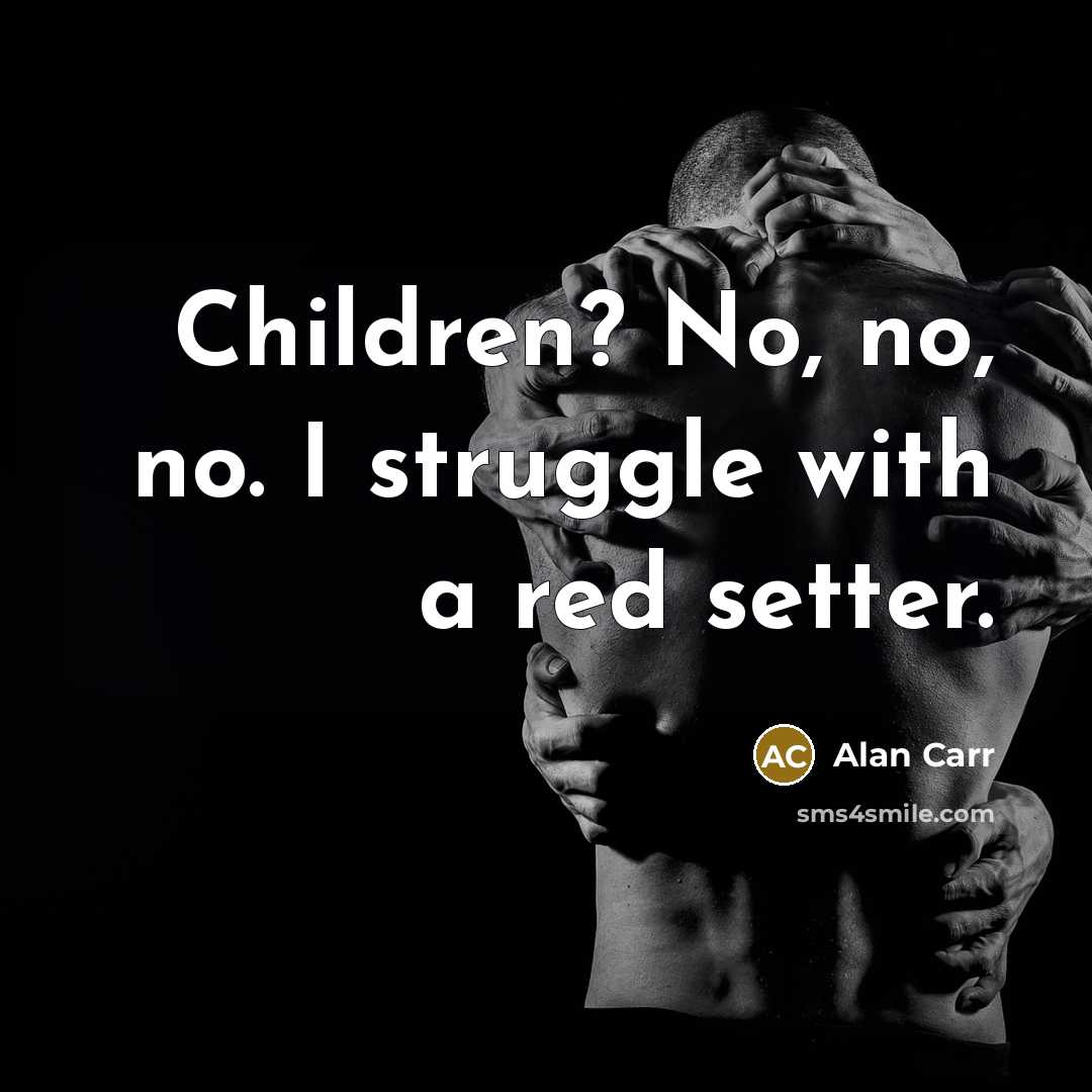 “Children? No, no, no. I struggle with a red setter.…” quote by Alan Carr