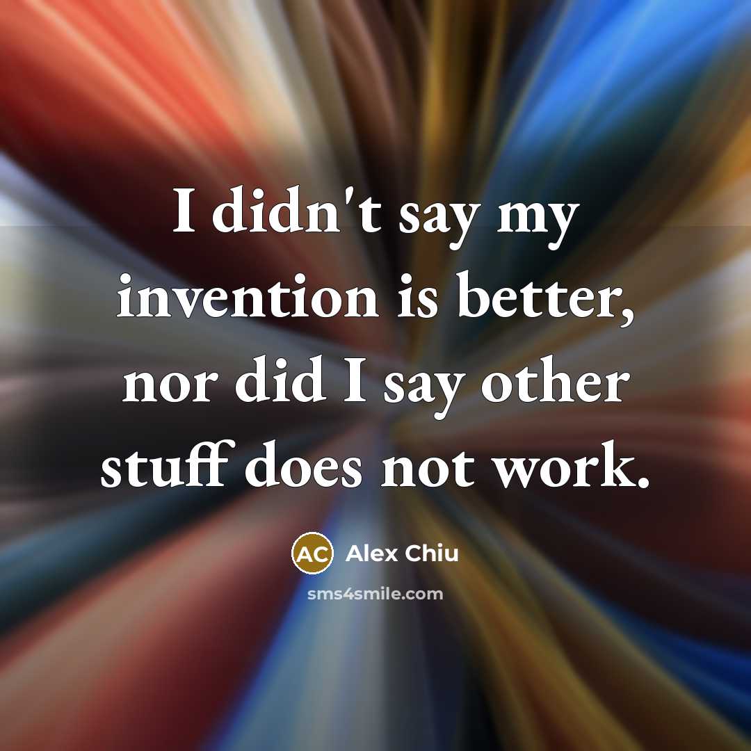 “I didn't say my invention is better, nor did I…” quote by Alex Chiu