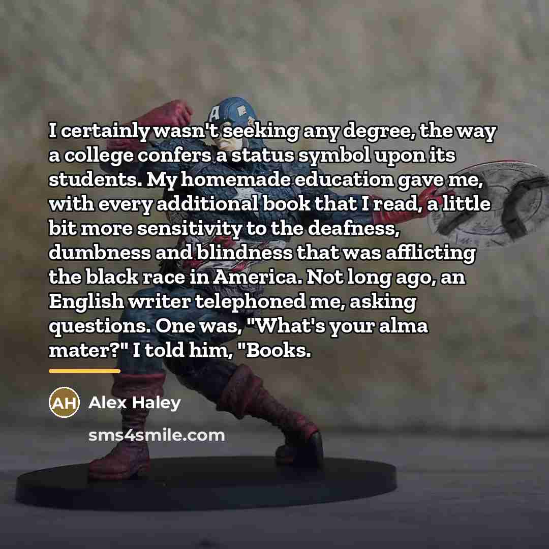 “I certainly wasn't seeking any degree, the way a college…” quote by Alex Haley