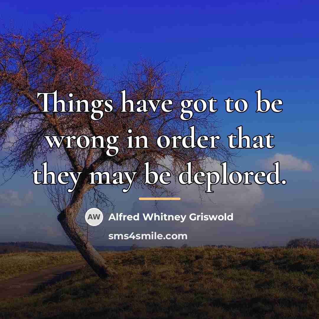 “Things have got to be wrong in order that they…” quote by Alfred Whitney Griswold