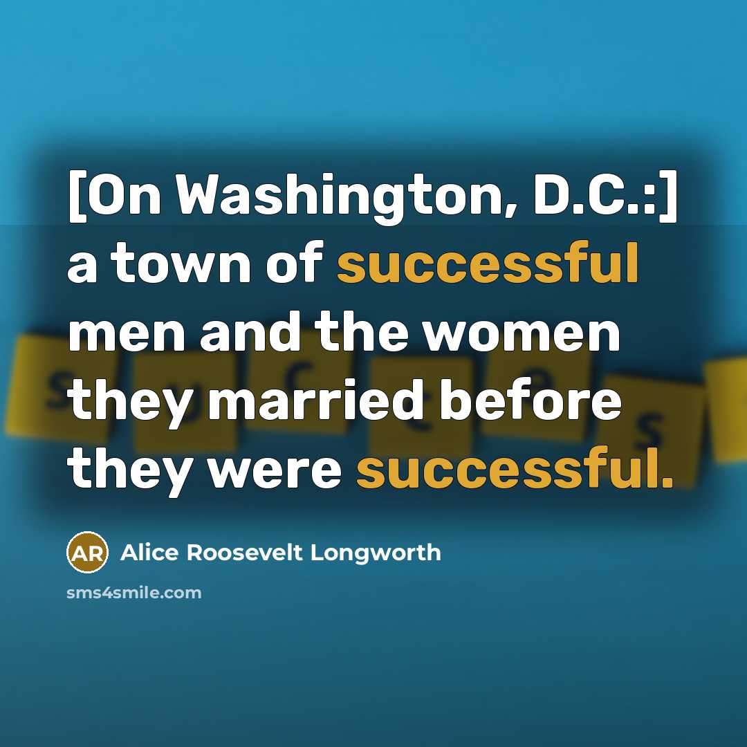 “[On Washington, D.C.:] a town of successful men and the…” quote by Alice Roosevelt Longworth