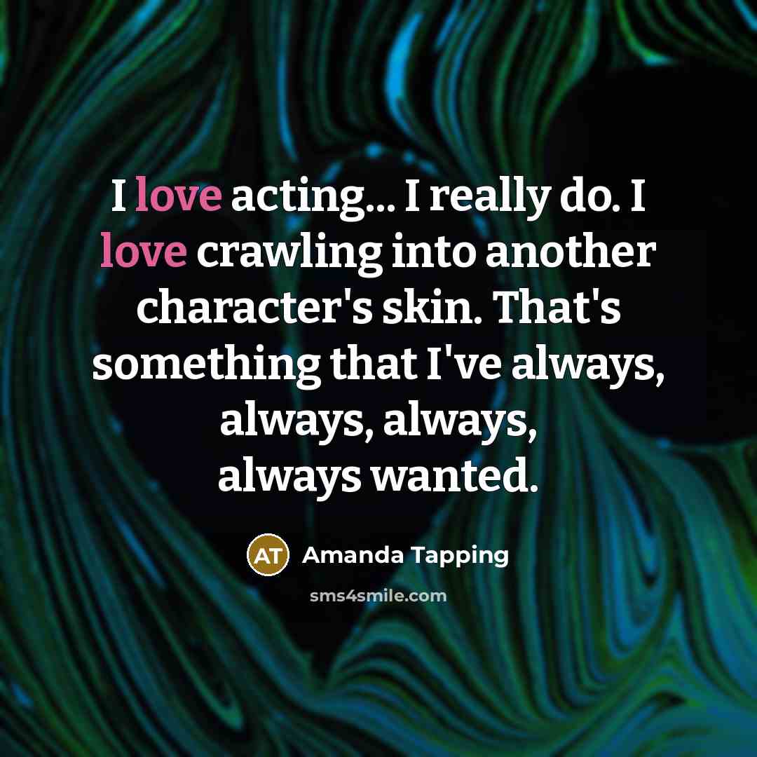 “I love acting... I really do. I love crawling into…” quote by Amanda Tapping