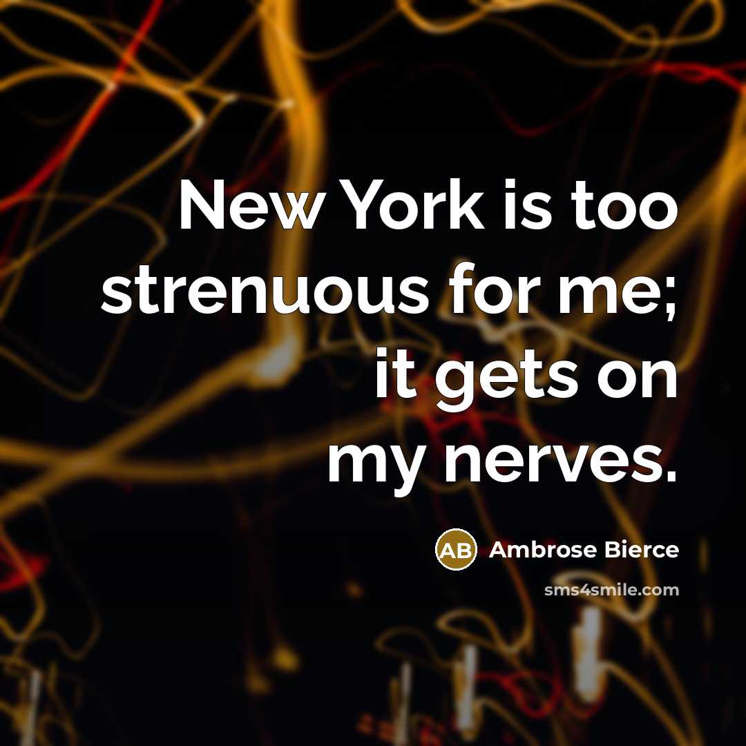 “New York is too strenuous for me; it gets on…” quote by Ambrose Bierce
