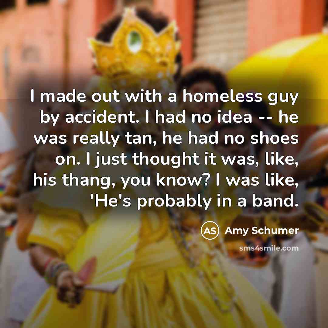 “I made out with a homeless guy by accident. I…” quote by Amy Schumer