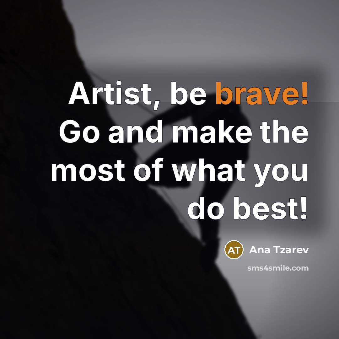 “Artist, be brave! Go and make the most of what…” quote by Ana Tzarev
