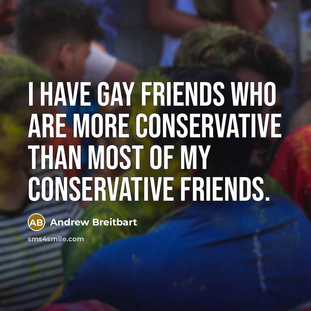 “I have gay friends who are more conservative than most…” quote by Andrew Breitbart