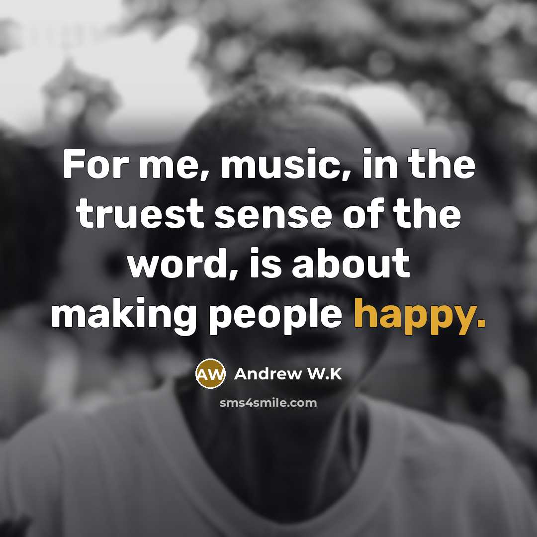 “For me, music, in the truest sense of the word,…” quote by Andrew W.K
