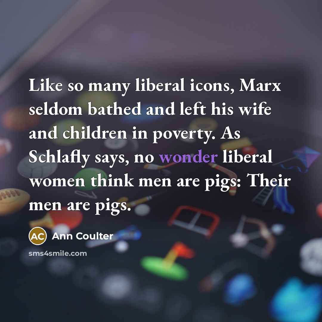 “Like so many liberal icons, Marx seldom bathed and left…” quote by Ann Coulter
