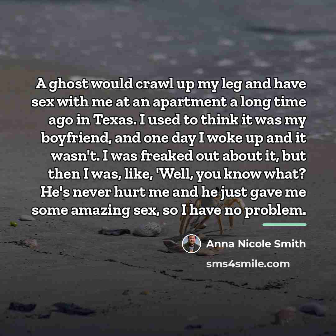 “A ghost would crawl up my leg and have sex…” quote by Anna Nicole Smith