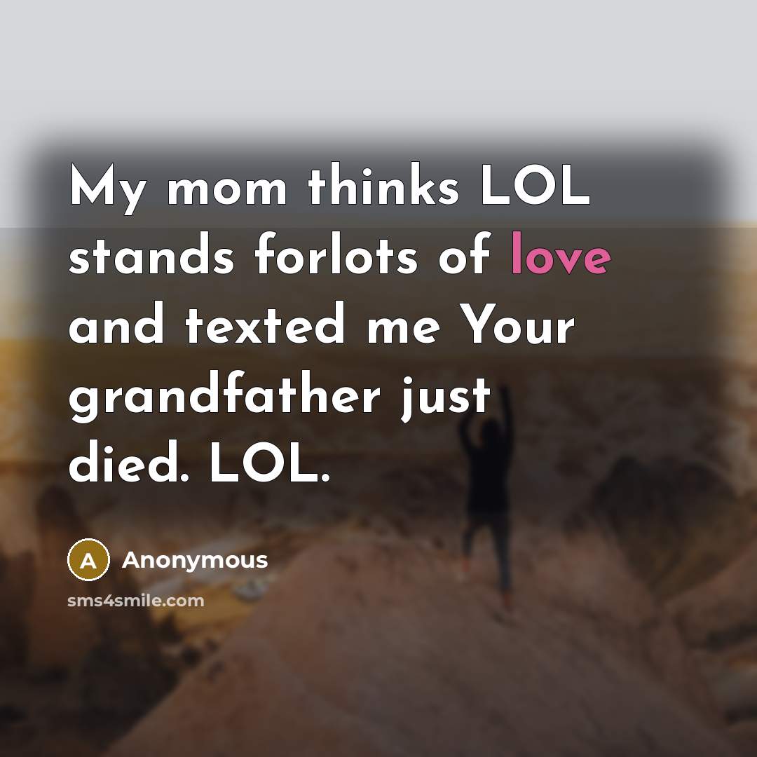 “My mom thinks LOL stands forlots of love and texted…” quote by Anonymous