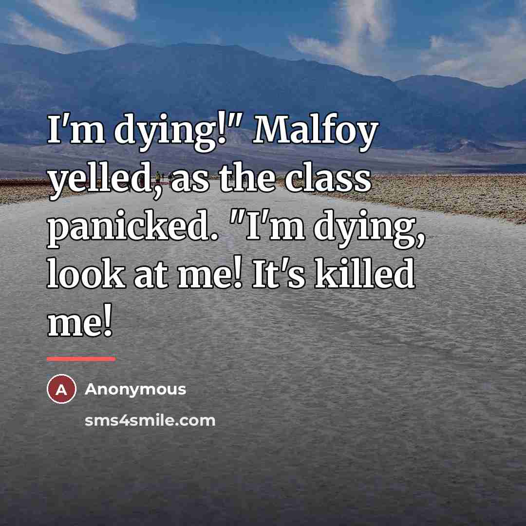 “I'm dying!" Malfoy yelled, as the class panicked. "I'm dying,…” quote by Anonymous