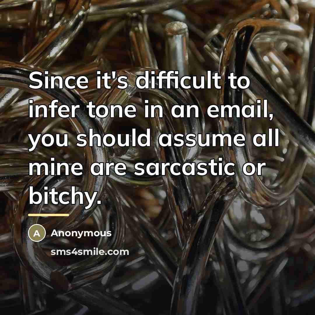 “Since it's difficult to infer tone in an email, you…” quote by Anonymous