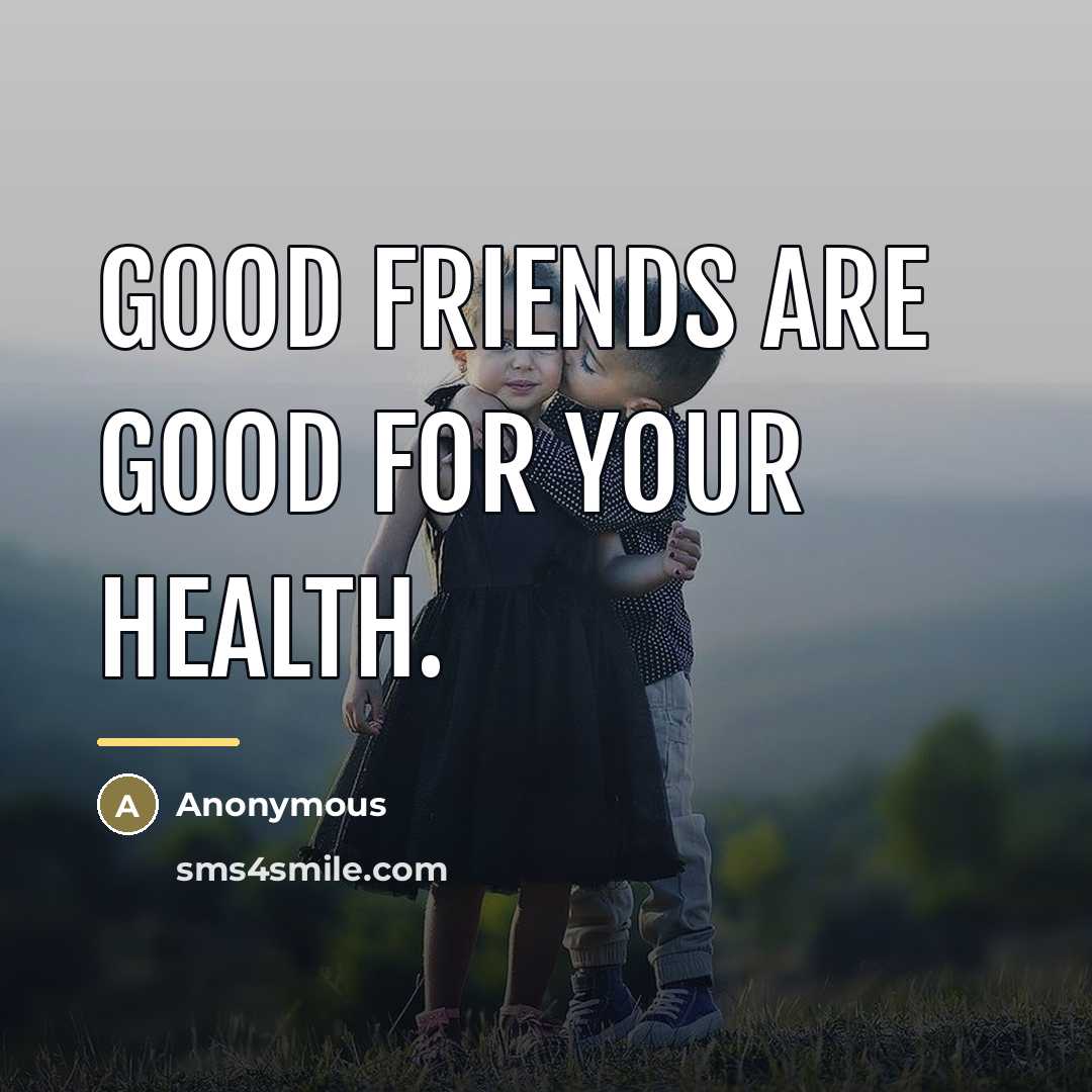 “Good friends are good for your health.…” quote by Anonymous