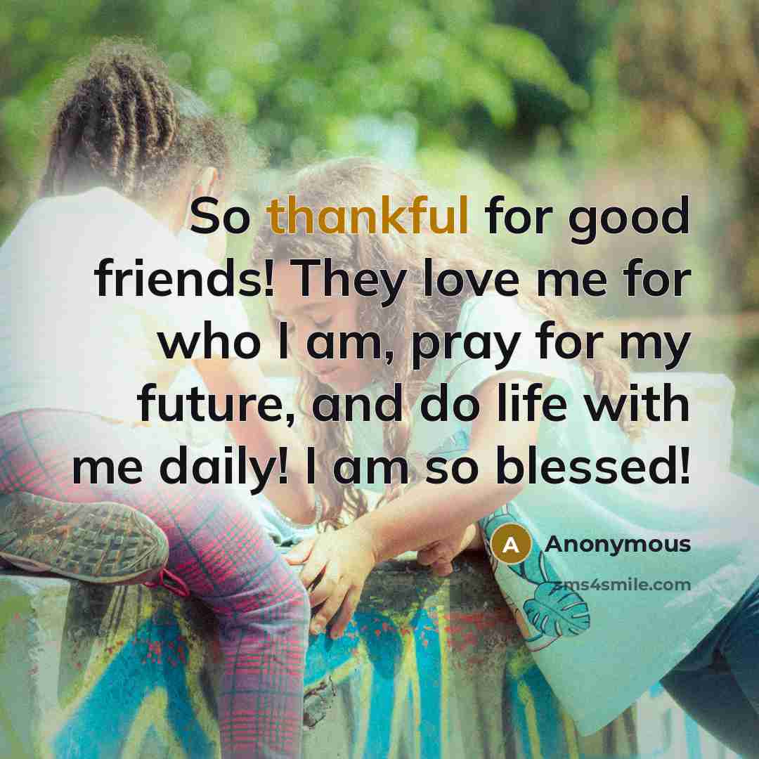 “So thankful for good friends! They love me for who…” quote by Anonymous