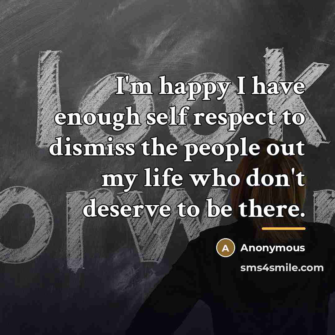 “I'm happy I have enough self respect to dismiss the…” quote by Anonymous