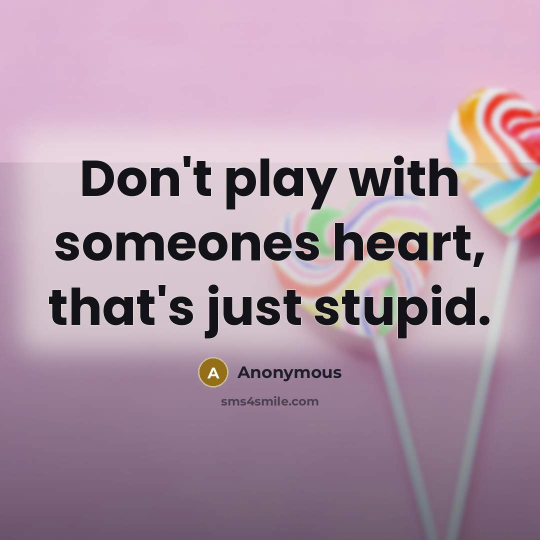 “Don't play with someones heart, that's just stupid.…” quote by Anonymous