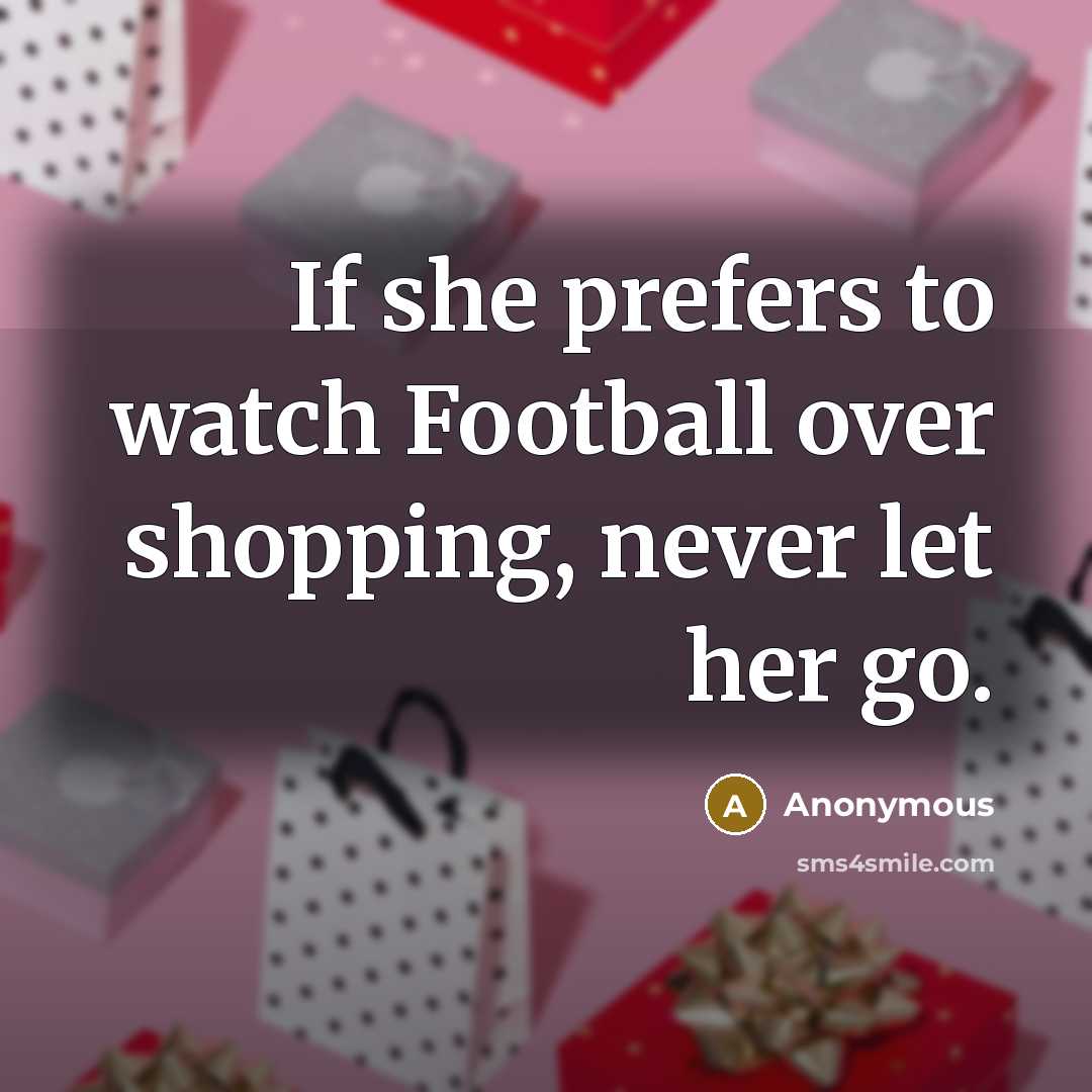 “If she prefers to watch Football over shopping, never let her go.” quote by Anonymous