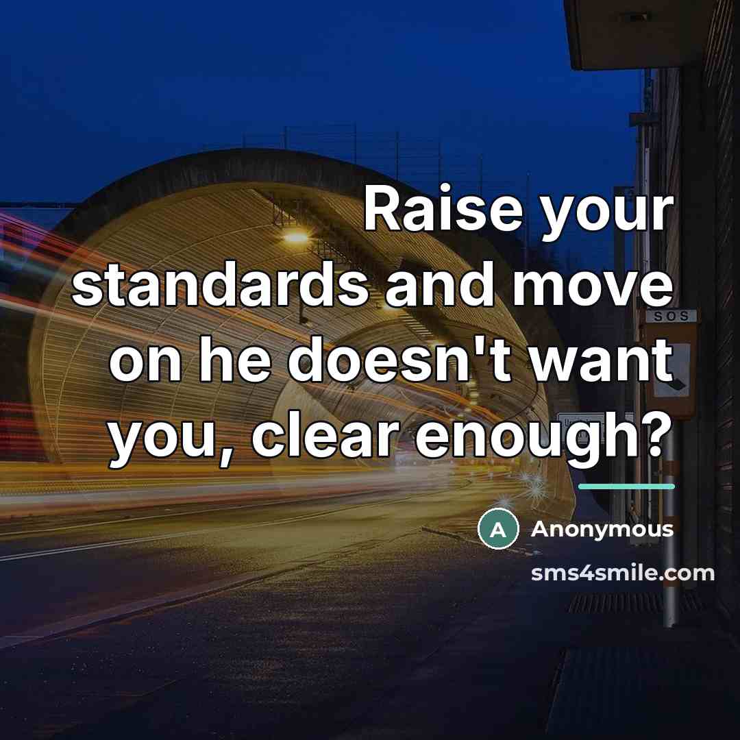 “Raise your standards and move on he doesn't want you,…” quote by Anonymous