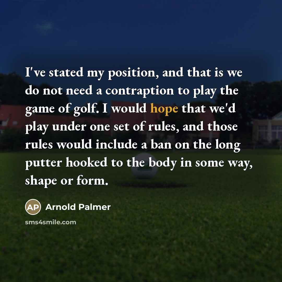 “I've stated my position, and that is we do not…” quote by Arnold Palmer