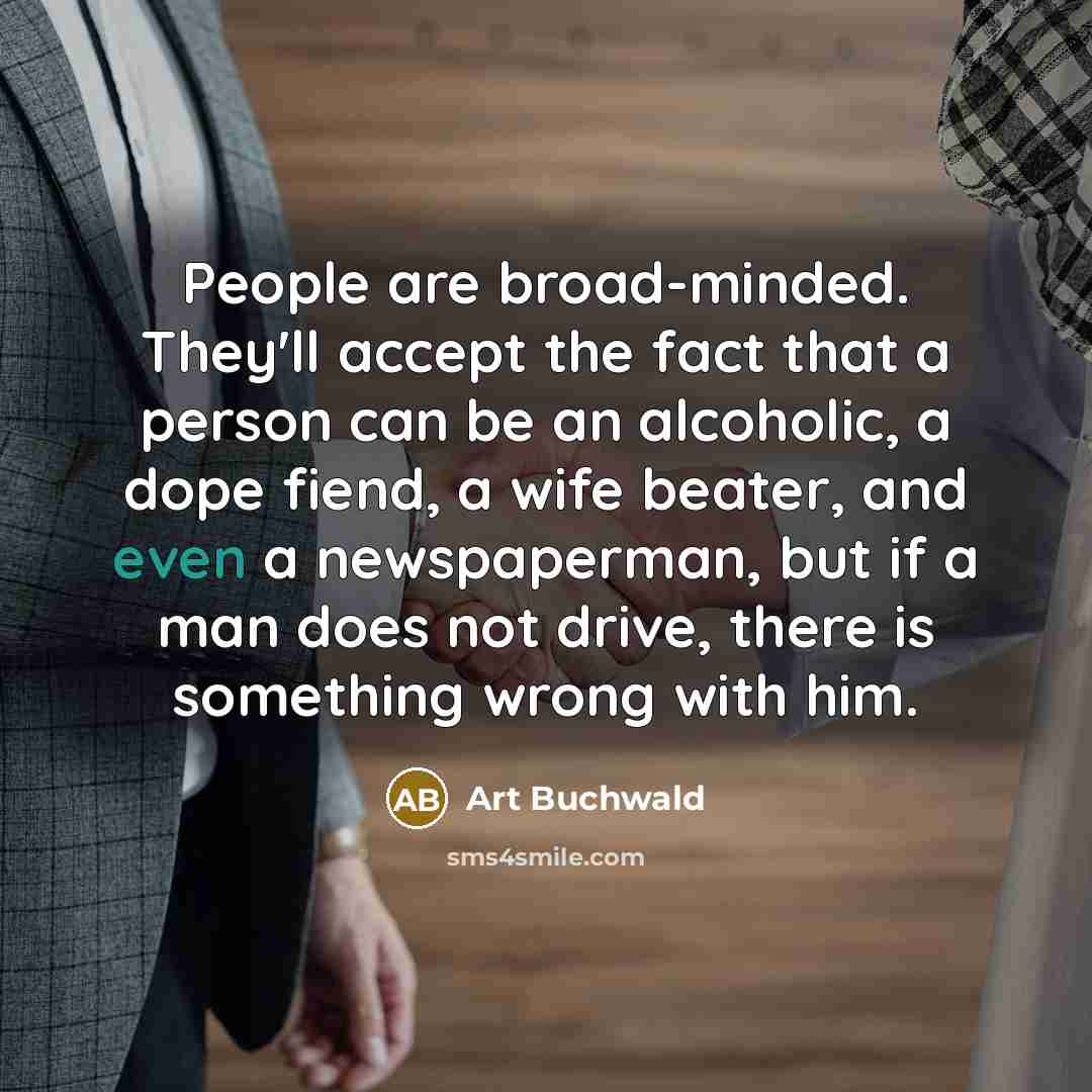 “People are broad-minded. They'll accept the fact that a person…” quote by Art Buchwald