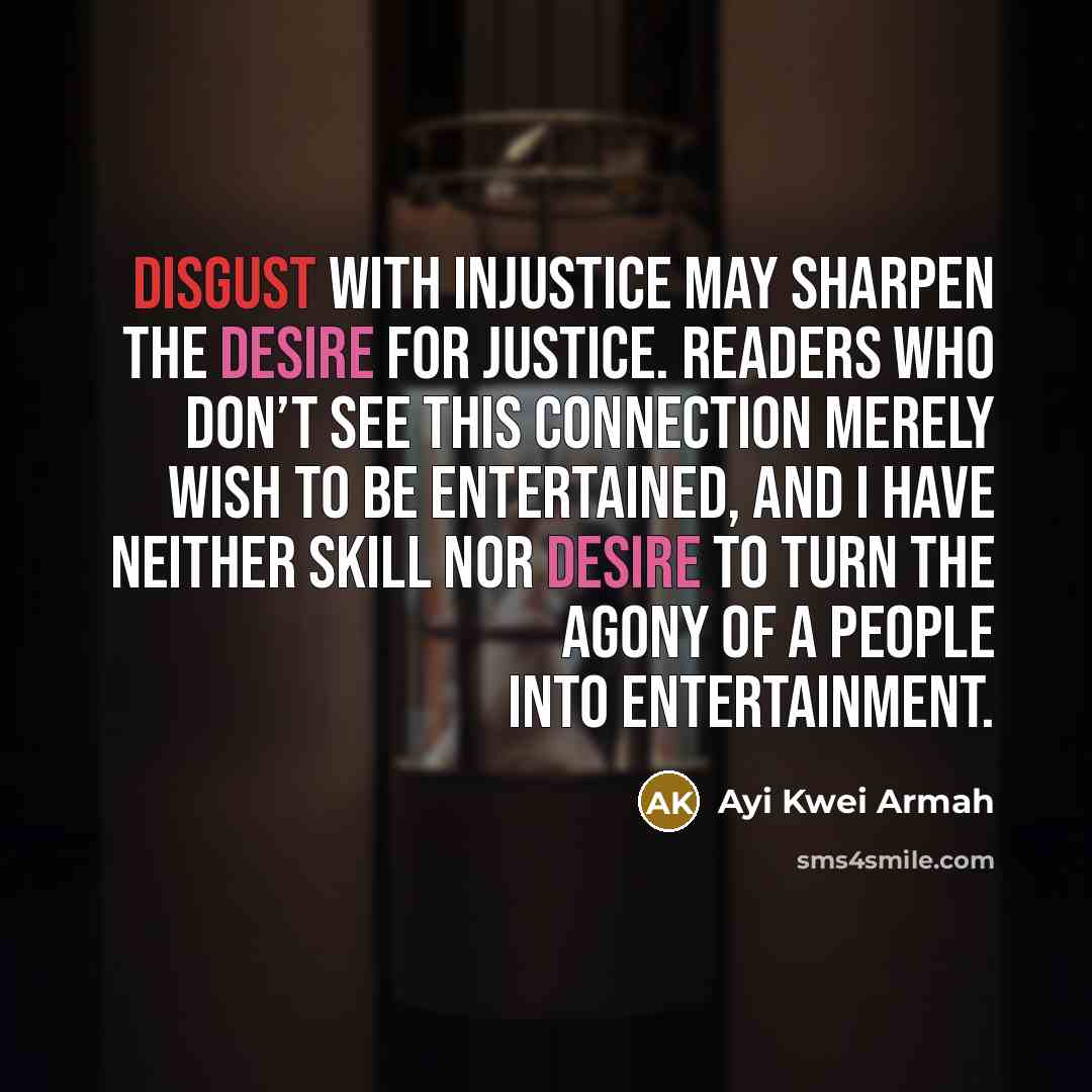 “Disgust with injustice may sharpen the desire for justice. Readers…” quote by Ayi Kwei Armah
