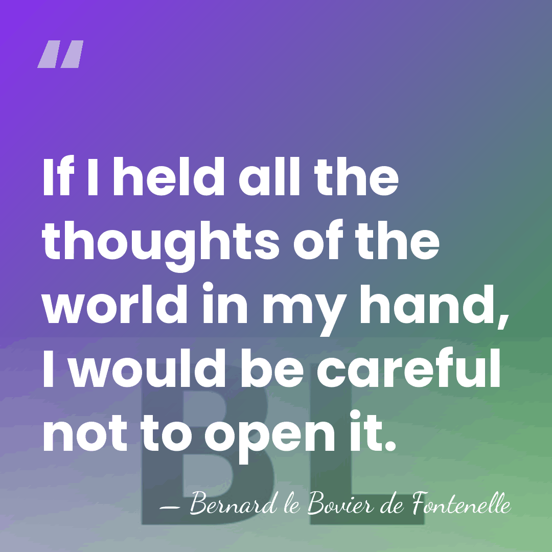 If I held all the thoughts of the world in my hand,&hellip; - Bernard le Bovier de Fontenelle
