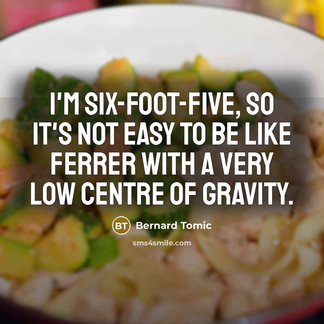 “I'm six-foot-five, so it's not easy to be like Ferrer…” quote by Bernard Tomic
