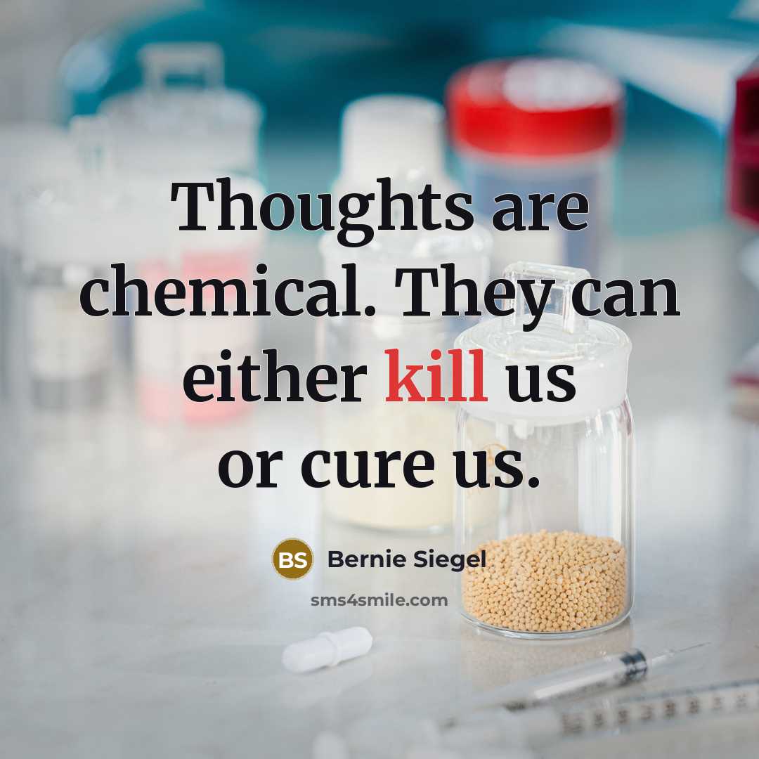 “Thoughts are chemical. They can either kill us or cure…” quote by Bernie Siegel
