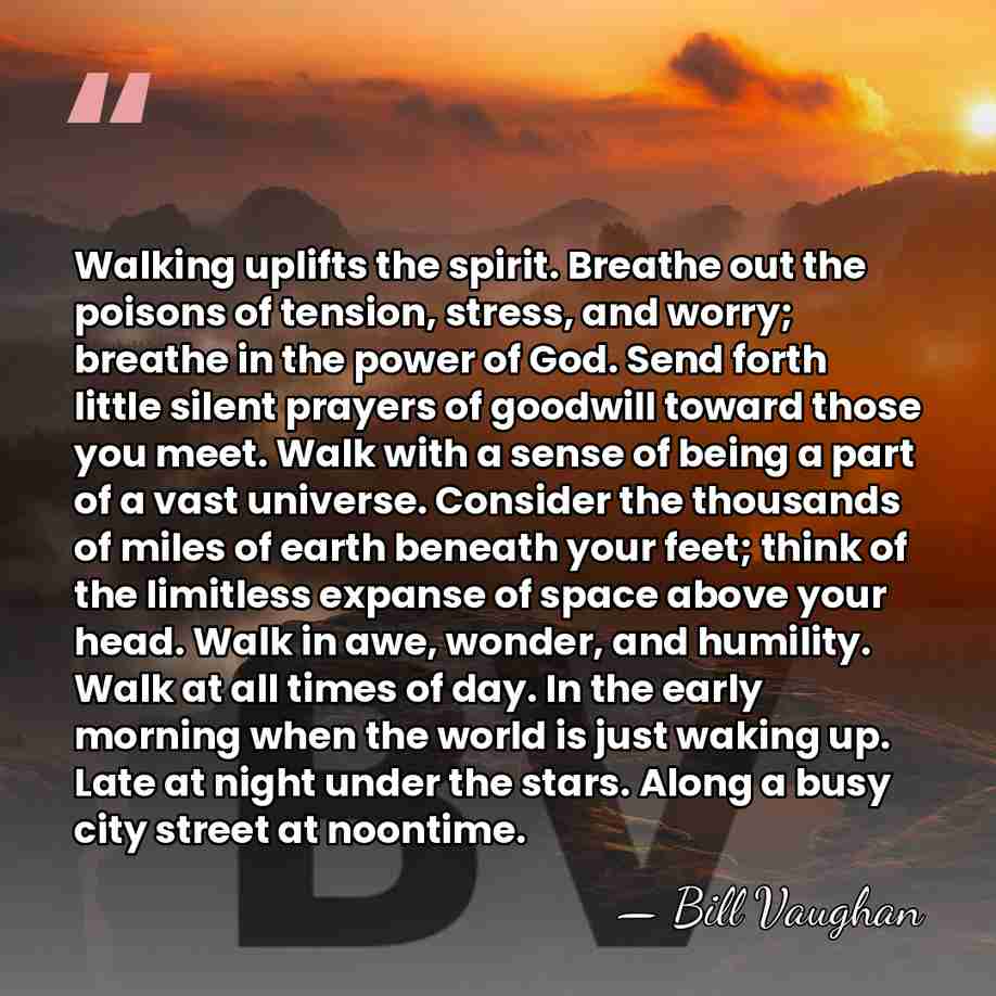 Walking uplifts the spirit. Breathe out the poisons of tension, stress, and&hellip; - Bill Vaughan