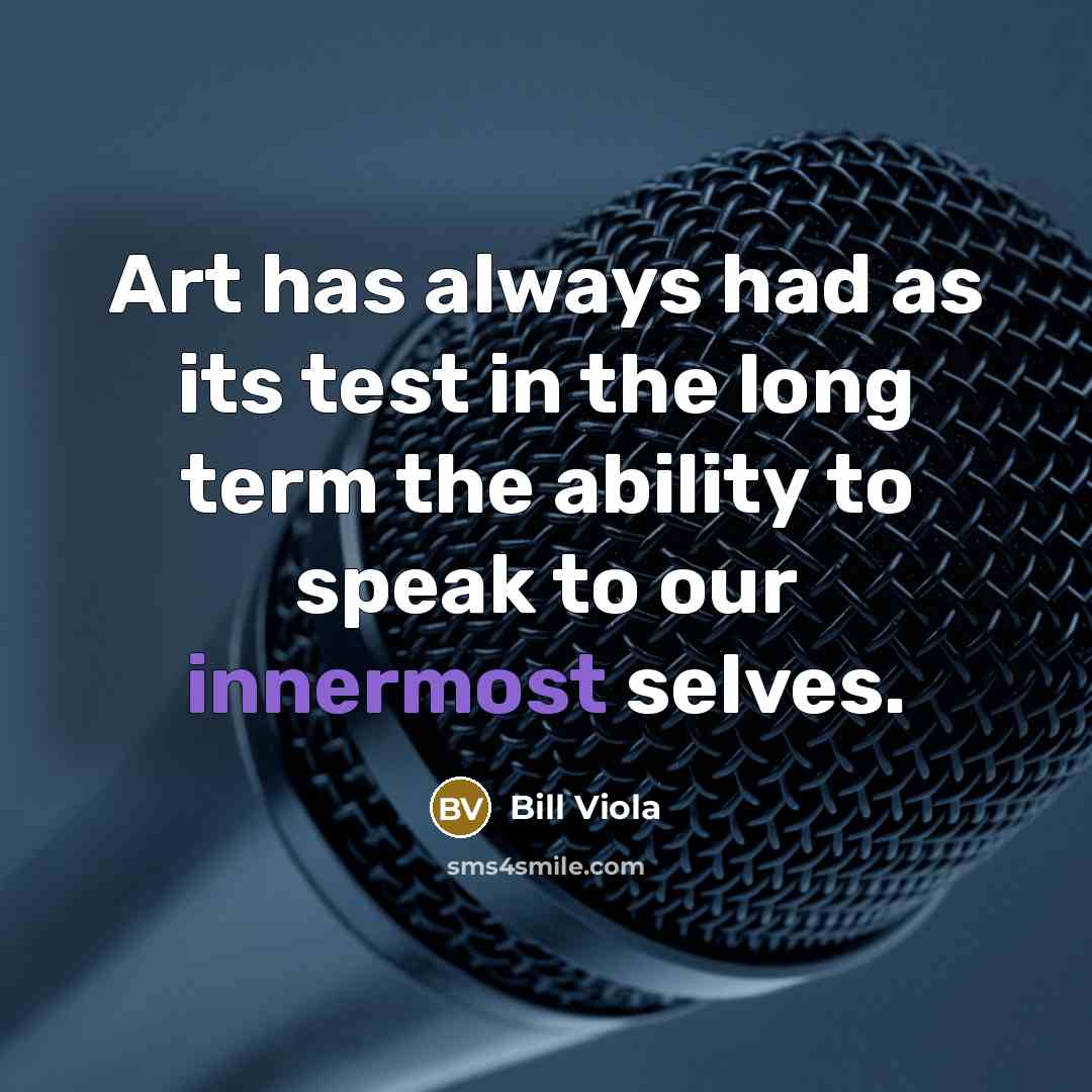 “Art has always had as its test in the long…” quote by Bill Viola