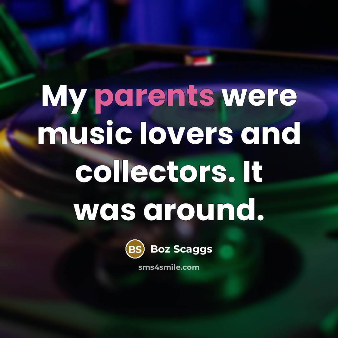 “My parents were music lovers and collectors. It was around.…” quote by Boz Scaggs