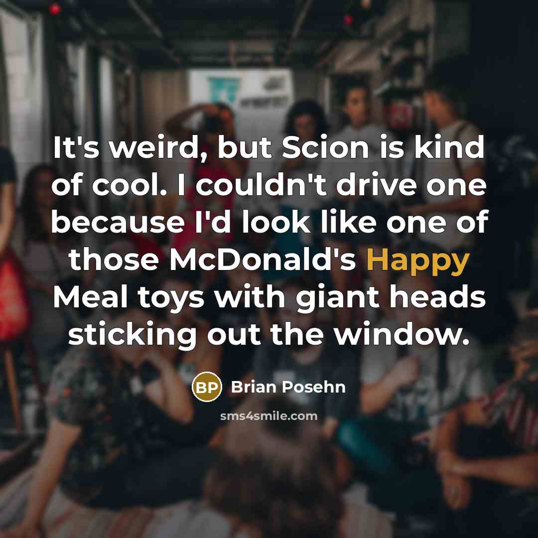 “It's weird, but Scion is kind of cool. I couldn't…” quote by Brian Posehn