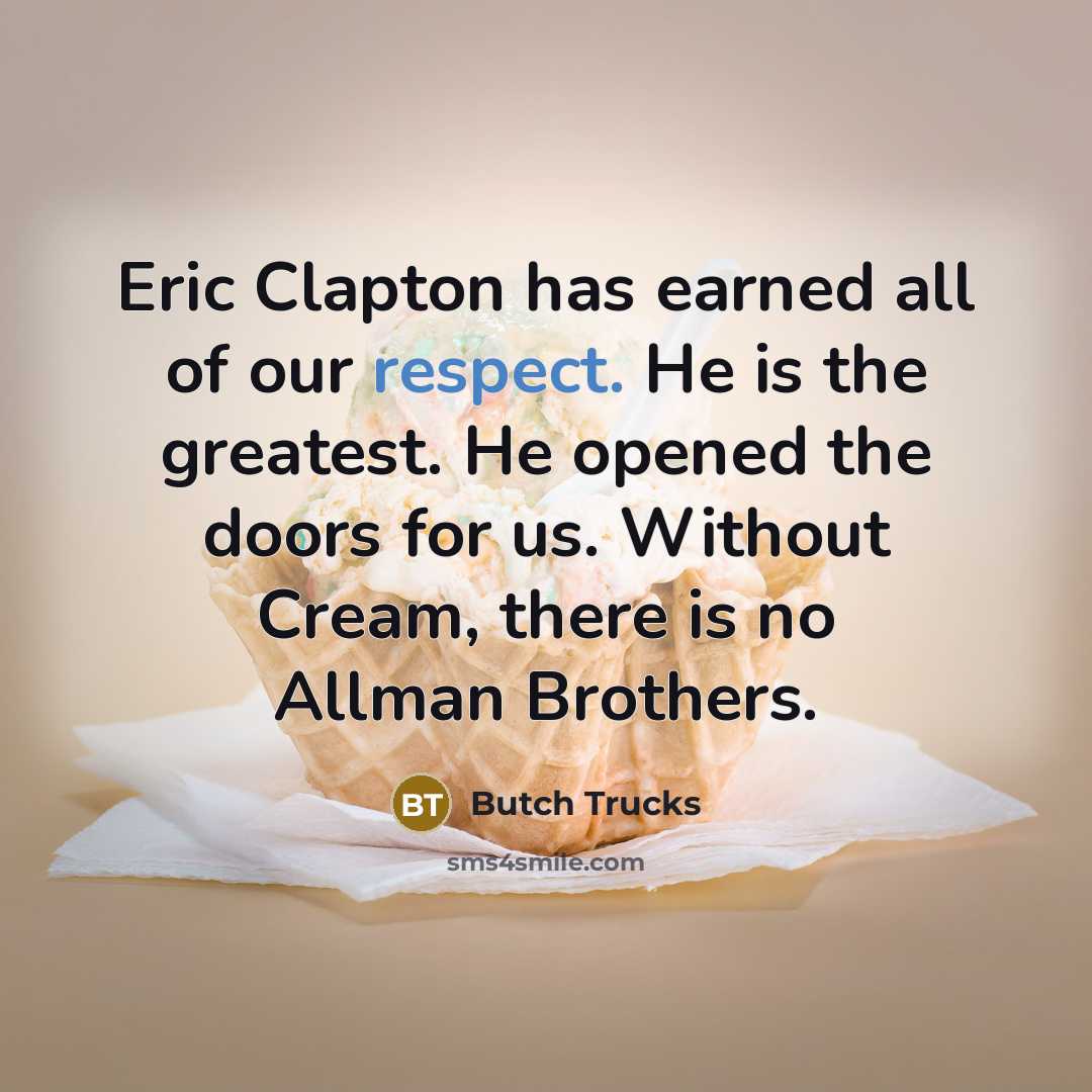 “Eric Clapton has earned all of our respect. He is…” quote by Butch Trucks