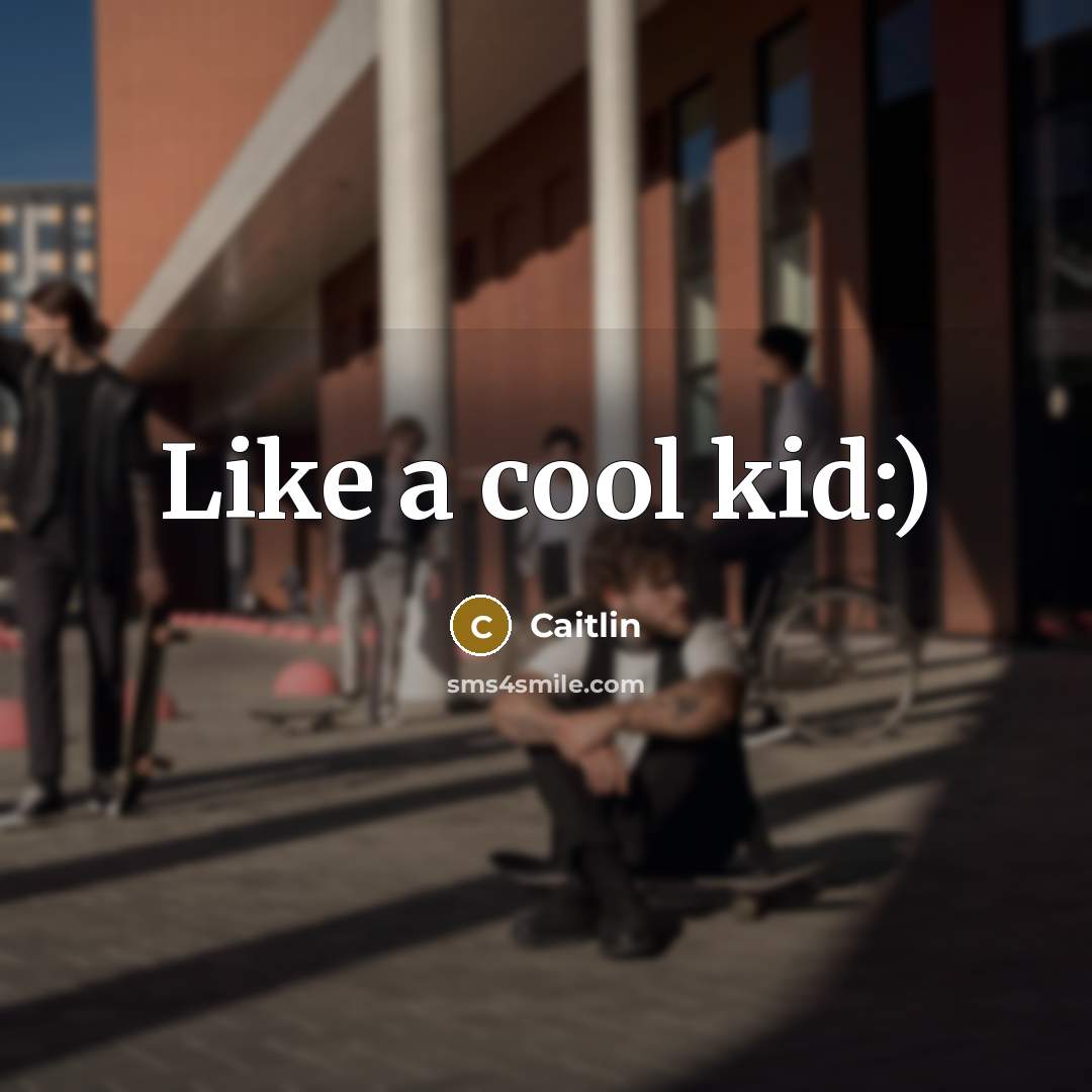 “Like a cool kid:)” quote by Caitlin