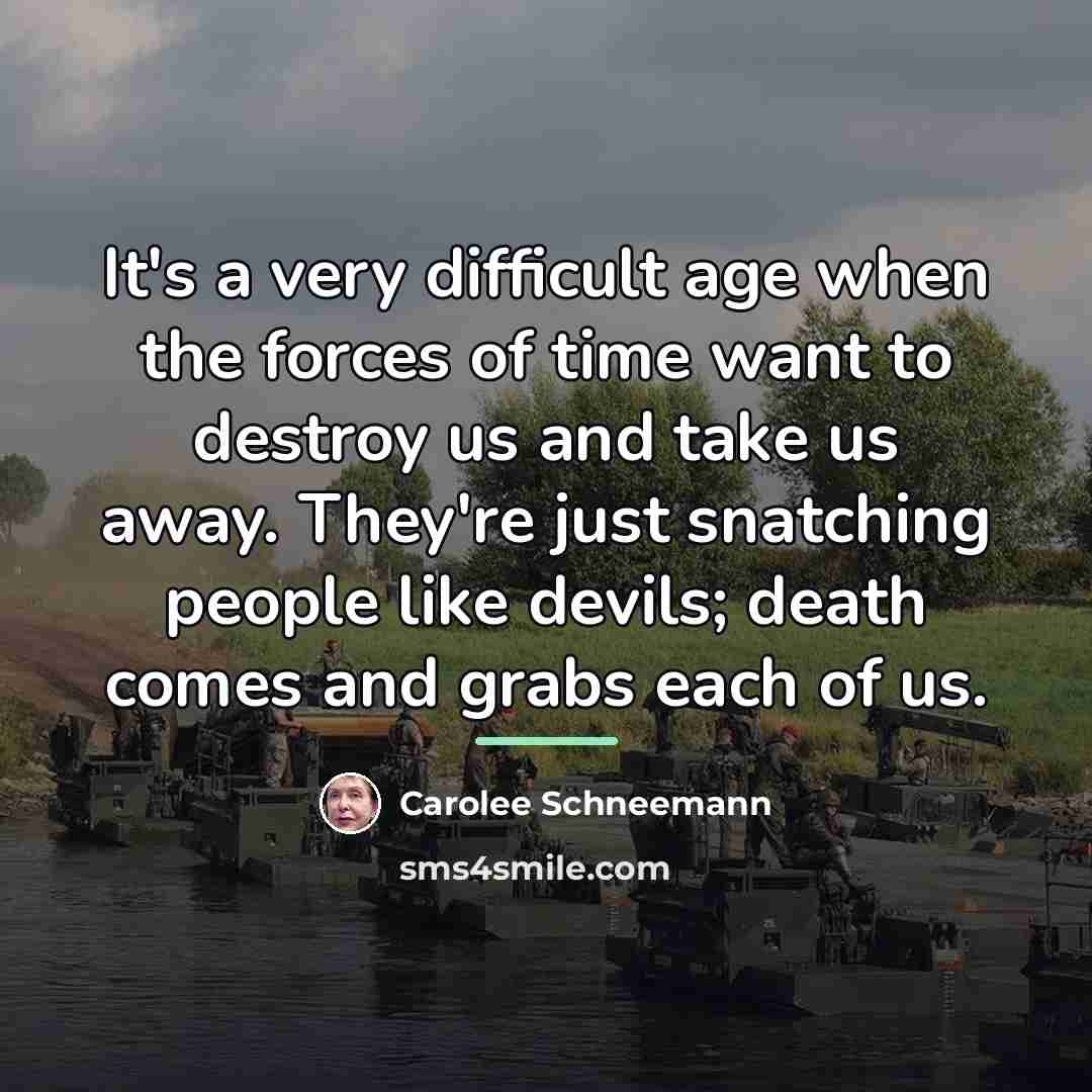 “It's a very difficult age when the forces of time…” quote by Carolee Schneemann