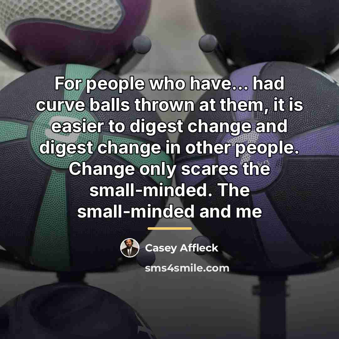 “For people who have... had curve balls thrown at them,…” quote by Casey Affleck