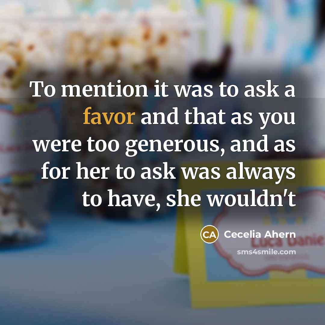 “To mention it was to ask a favor and that…” quote by Cecelia Ahern